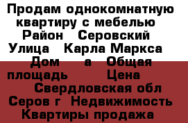 Продам однокомнатную квартиру с мебелью › Район ­ Серовский › Улица ­ Карла Маркса › Дом ­ 42а › Общая площадь ­ 31 › Цена ­ 130 000 - Свердловская обл., Серов г. Недвижимость » Квартиры продажа   